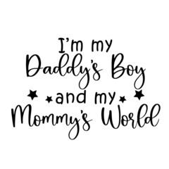 i'm my dadd's boy and my mommy's world inspirational quotes, motivational positive quotes, silhouette arts lettering design