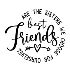 best friends are the sisters we choose for ourselves inspirational quotes, motivational positive quotes, silhouette arts lettering design