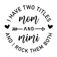 i have two titles mom and mimi and i rock them both inspirational quotes, motivational positive quotes, silhouette arts lettering design