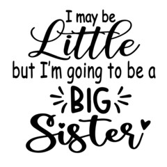 i may be little but i'm going to be a big sister inspirational quotes, motivational positive quotes, silhouette arts lettering design