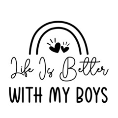 life is better with my boys inspirational quotes, motivational positive quotes, silhouette arts lettering design