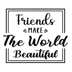 friends make the world beautiful inspirational quotes, motivational positive quotes, silhouette arts lettering design
