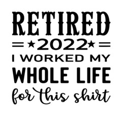 retired i worked my whole life for this shirt inspirational quotes, motivational positive quotes, silhouette arts lettering design