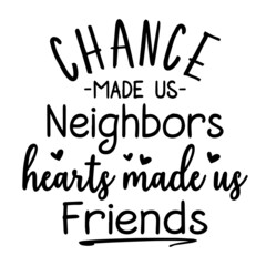chance made us neighbors hearts made us friends inspirational quotes, motivational positive quotes, silhouette arts lettering design