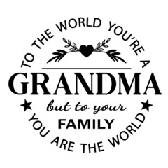 to the world you're a grandma but to your family you are the world inspirational quotes, motivational positive quotes, silhouette arts lettering design