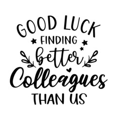 good luck finding better colleagues than us inspirational quotes, motivational positive quotes, silhouette arts lettering design