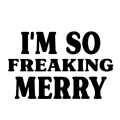 i'm so freaking merry inspirational quotes, motivational positive quotes, silhouette arts lettering design