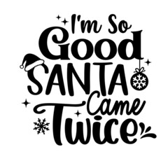 i'm so good santa came twice inspirational quotes, motivational positive quotes, silhouette arts lettering design