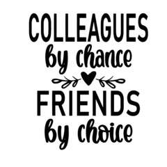 colleagues by chance friends by choice inspirational quotes, motivational positive quotes, silhouette arts lettering design
