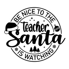 be nice to the teacher santa is watching inspirational quotes, motivational positive quotes, silhouette arts lettering design