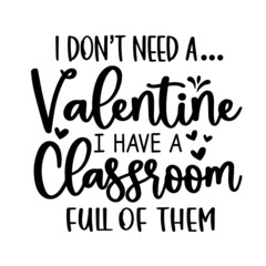 i don't need a valentine i have a classroom full of them inspirational quotes, motivational positive quotes, silhouette arts lettering design