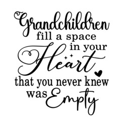 grandchildren fill a space in your heart that you never knew was empty inspirational quotes, motivational positive quotes, silhouette arts lettering design