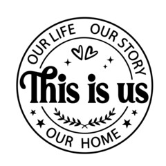 this is us, our life, our story, our home inspirational quotes, motivational positive quotes, silhouette arts lettering design