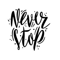 Never stop. Handmade lettering for T-shirts, postcards, posters, notebooks, covers. The inscription on white background. Humor. Vector.