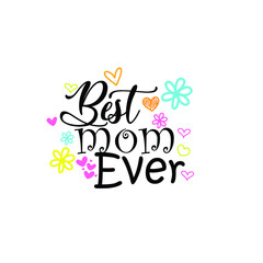 Best Mom Ever - Mother's Day greeting lettering with florals. Good for textile print, poster, greeting card, and gifts design.