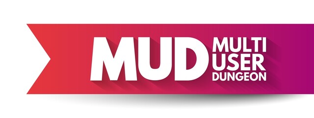 MUD Multi User Dungeon -multiplayer real-time virtual world, usually text-based or storyboarded, acronym text concept background