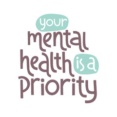 Your mental health is a priority. Mental health slogan stylized typography.