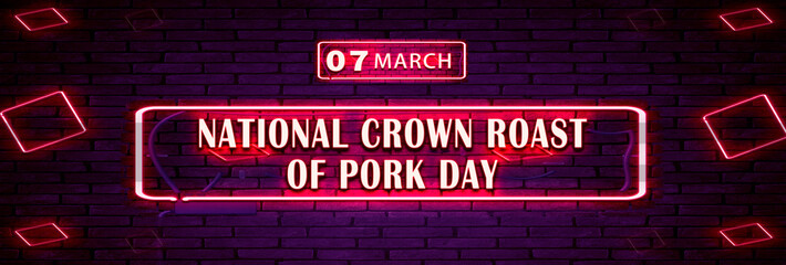 07 March, National Crown Roast of Pork Day, Neon Text Effect on bricks Background