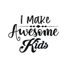 I Make Awesome Kids  – Mom T-shirt Design Vector. Good for Clothes, Greeting Card, Poster, and Mug Design. Printable Vector Illustration, EPS 10.