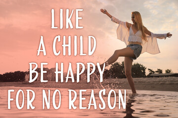 Like A Child, Be Happy For No Reason. Inspirational quote saying that you don't need anything to...