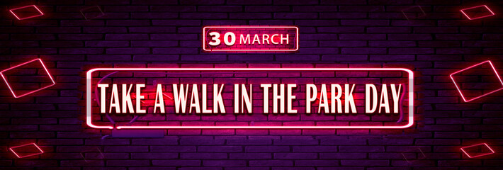 30 March, Take a Walk in the Park Day, Neon Text Effect on bricks Background