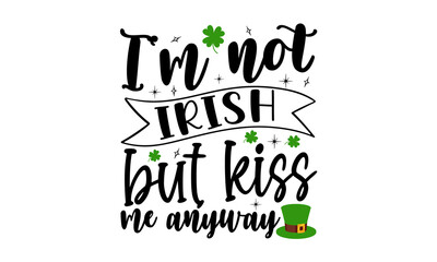 I'm not irish but kiss me anyway, Hand lettering Saint Patrick's Day greetings card with clover shapes and branches vector, Beer festival lettering typography icon