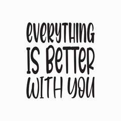 everything is better with you black letter quote © nurfa