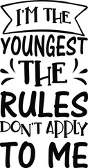 I m the Youngest the Rules Don t Apply to Me