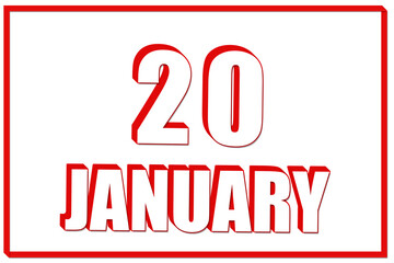 3d calendar with the date of 20 January on white background with red frame. 3D text. Illustration.