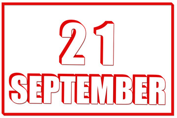 3d calendar with the date of 21 September on white background with red frame. 3D text. Illustration.