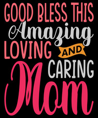 Good Bless This Amazing Loving And Caring Mom, Mothers Day T-shirt Design