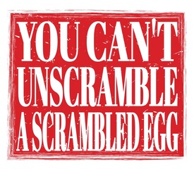 YOU CAN'T UNSCRAMBLE A SCRAMBLED EGG, text on red stamp sign - obrazy, fototapety, plakaty