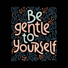 Fototapeta premium Be gentle to yourself. Mental health slogan stylized typography.