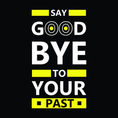 say good bay to your past.  typography for t shirt design, tee print, applique, fashion slogan, badge, label clothing, jeans, or other printing products. Vector illustration