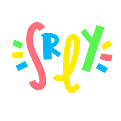 Seriously - inspire motivational quote. Youth slang, clipping. Abbreviation, shortened word. Print for inspirational poster, t-shirt, bag, cup, card, flyer, sticker, badge. Cute funny vector writing