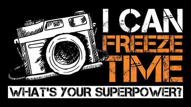 I Can Freeze Time What's Your Superpower. Funny Grungy Photographer Typography Lettering Quote Design with Vintage Camera Vector. 