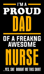 I'm a proud dad of a freaking awesome nurse yes, she bought me this shirt. Nurse T-shirt design 