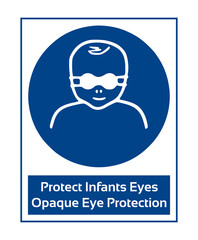 Protect Infants Eyes Opaque Eye Protection. Mandatory Sign. Work Safety Equipment Signs.