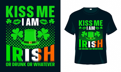 Kiss me I’m Irish or drunk or whatever. St. Patrick's Day T shirt design. Good for print, poster, card, and other gift design.