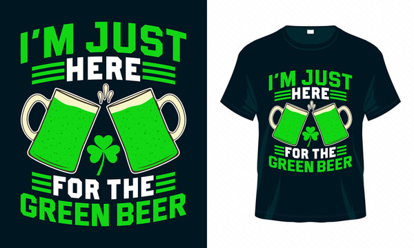 I&rsquo;m just here for the green beer. Funny St. Patrick's Day T shirt design. Good for print, poster, card, and other gift design.
