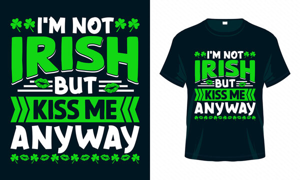 I'm not Irish but kiss me anyway. Funny St. Patrick's Day T shirt design. Good for print, poster, card, and other gift design.