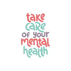 Take care of your mental health. Mental health slogan stylized typography.