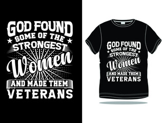 GOD FOUND SOME OF THE STRONGEST WOMEN AND MADE THEM VETERANS T-SHIRT DESIGN