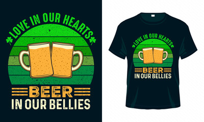 Love in our hearts beer in our bellies. Funny St. Patrick's Day T shirt design. Good for print, poster, card, and other gift design.