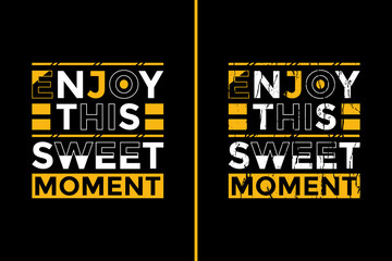 Motivational Quotes Design For T-Shirt. Enjoy This Sweet Moment Quotes T-Shirt Design. Typography Motivational Quotes Design