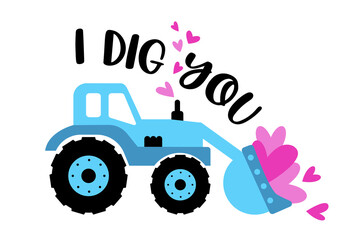 I dig you. Valentine's Truck with hearts and quote. Excavator truck great for Kids Valentine as a shirt print. Vector illustration isolated.