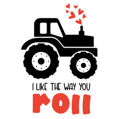I like the way you roll. Valentine's Truck with hearts and quote. Tractor drawing. Farm truck great for Kids Valentine as a shirt print. Vector illustration isolated.