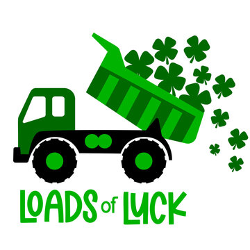 Loads of luck. St Patricks Day Dump Truck with clover leaves s and quote. Construction truck great for St Patricks Kids as a shirt print. Vector illustration isolated
