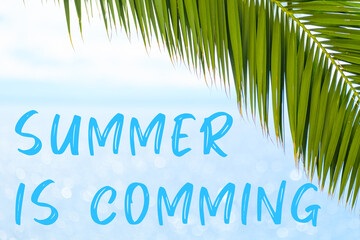 Summer is comming message written in elegant font on the background with palm leaf and blue sea. Holiday concept and advertising of tour agency. 
