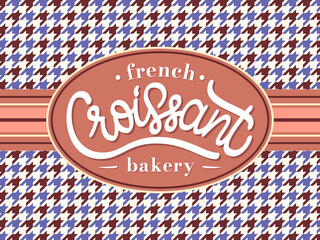 Vector illustration of Croissant French Bakery logo. Hand lettering typography on pied-de-poule, houndstooth pattern background. Design for pastry shop, patisserie, cafe. Badge, label, sticker, emblem - obrazy, fototapety, plakaty